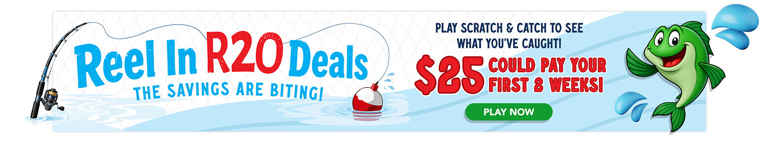 Reel In R2O Deals - The savings are biting! Play Scratch & Catch to see what you've caught! $25 could pay your first 8 weeks!